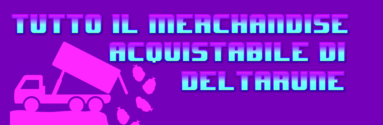 TUTTO IL MERCHANDISE ACQUISTABILE DI DELTARUNE